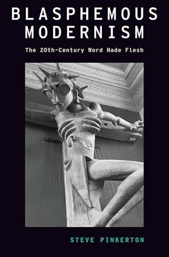 Pinkerton, Steve Blasphemous Modernism: The 20th-Century Word Made Flesh (Modernist Literature & Culture)