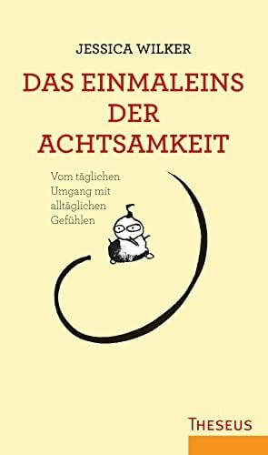 Wilker, Jessica Das Einmaleins der Achtsamkeit: Vom täglichen Umgang mit alltäglichen Gefühlen