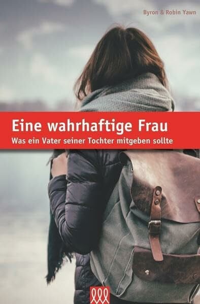 Yawn, Byron Eine wahrhaftige Frau: Was ein Vater seiner Tochter mitgeben soll