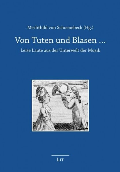 Mechthild von Schoenebeck (Hg.) Von Tuten und Blasen ...: Leise Laute aus der Unterwelt der Musik