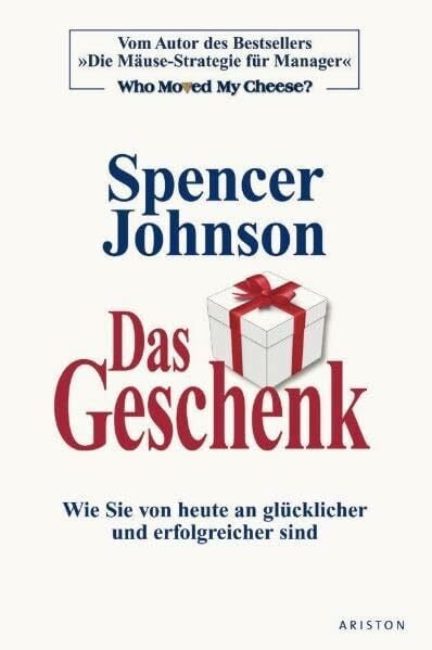 Johnson, Spencer Das Geschenk: Wie Sie von heute an glücklicher und erfolgreicher sind