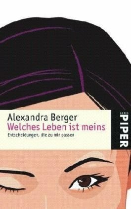 Berger, Alexandra Welches Leben ist meins: Entscheidungen, die zu mir passen (Piper Taschenbuch, Band 4877)