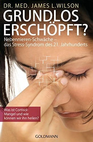 Hickisch, Burkhard Grundlos erschöpft?: Nebennieren-Schwäche – das Stress-Syndrom des 21. Jahrhunderts. Was ist Cortisol-Mangel und wie können wir ihn heilen?