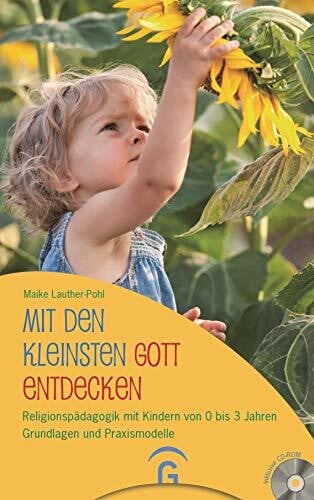 Lauther-Pohl, Maike Mit den Kleinsten Gott entdecken: Religionspädagogik mit Kindern von 0 bis 3 Jahren. Grundlagen und Praxismodelle. Mit CD-ROM