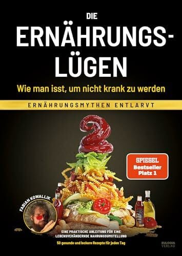 Kowallik, Fabian Die Ernährungslügen - Wie man isst, um nicht krank zu werden: Ernährungsmythen entlarvt - Eine praktische Anleitung für eine lebensverändernde Nahrungsumstellung