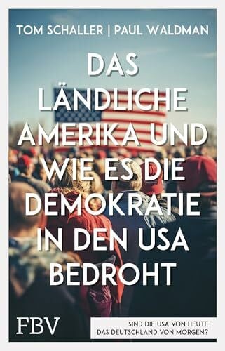 Waldman, Paul Das ländliche Amerika und wie es die Demokratie in den USA bedroht: Ein Lagebericht über die Spaltung der Gesellschaft, Armut, Rassismus, konservative Medien und Trump-Wähler