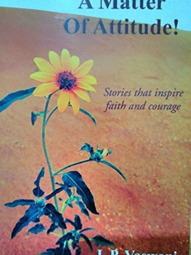 J. P. Vaswani It's All A Matter of Attitude!: Stories that inspire faith and courage