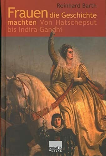 Barth, Reinhard Frauen die Geschichte machten. Von Hatschepsut bis Indira Gandhi.