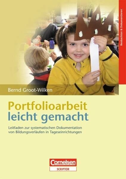 Groot-Wilken, Bernd Portfolioarbeit leicht gemacht: Leitfaden zur systematischen Dokumentation von Bildungsverläufen in Tageseinrichtungen
