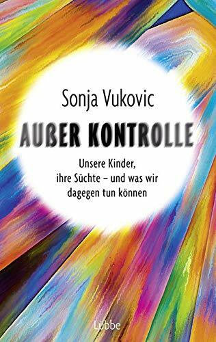 Vukovic, Sonja Außer Kontrolle. Unsere Kinder, ihre Süchte – und was wir dagegen tun können