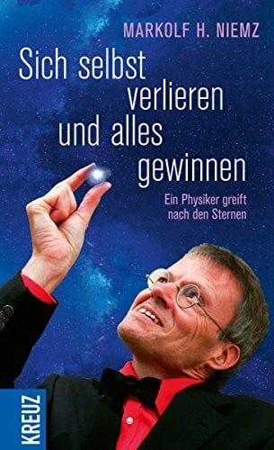 Niemz, Markolf H. Sich selbst verlieren und alles gewinnen: Ein Physiker greift nach den Sternen