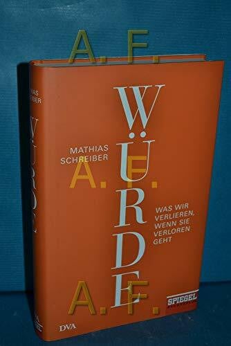 Schreiber, Mathias Würde: Was wir verlieren, wenn sie verloren geht - Ein SPIEGEL-Buch