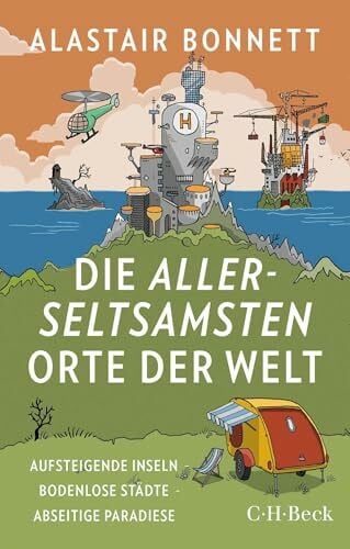 Holland, Rachel Die allerseltsamsten Orte der Welt: Aufsteigende Inseln, bodenlose Städte, abseitige Paradiese (Beck Paperback)