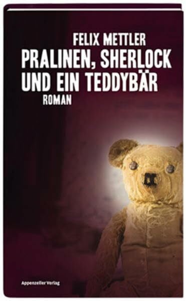 Mettler, Felix Pralinen, Sherlock und ein Teddybär: Roman
