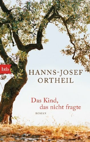 Ortheil, Hanns-Josef Das Kind, das nicht fragte: Roman
