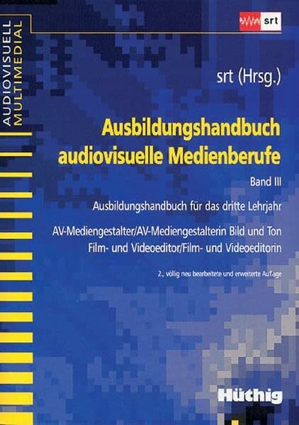 srt Ausbildungshandbuch audiovisuelle Medienberufe Band III: Ausbildungshandbuch für das dritte Lehrjahr für die Berufe ... und Videoeditorin (audiovisuell multimedial)