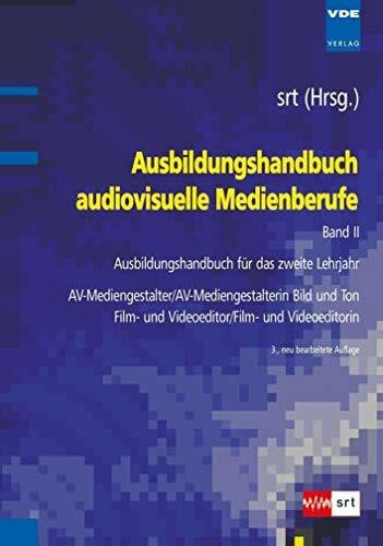 SRT Ausbildungshandbuch audiovisuelle Medienberufe Bd.II: Ausbildungshandbuch für das zweite Lehrjahr - AV-Mediengestalter/AV-Mediengestalterin Bild und Ton , Film- und Videoeditor/Film- und Videoeditorin