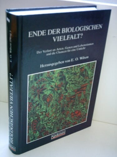 E. O. Wilson Ende der biologischen Vielfalt? Der Verlust an Arten, Genen und Lebensräumen und die Chancen für eine Umkehr