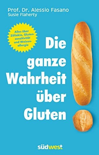 Claudia Fritzsche Die ganze Wahrheit über Gluten: Alles über Zöliakie, Glutensensitivität und Weizenallergie. Mit einem Vorwort von Klaus-Dietrich Runow