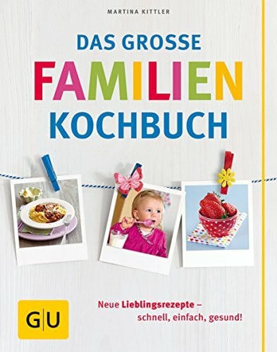 Kittler, Martina Das große Familienkochbuch: Neue Lieblingsrezepte - schnell, einfach, gesund! (GU Familienküche)