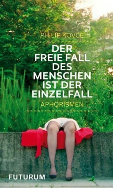 Kovce, Philip Der freie Fall des Menschen ist der Einzelfall: Aphorismen