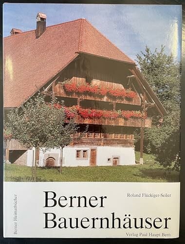 Flückiger-Seiler, Roland Berner Bauernhäuser: Ländliche Architektur und Siedlung im Kanton Bern (Berner Heimatbücher)