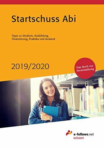 e-fellows.net Startschuss Abi 2019/2020: Tipps zu Studium, Ausbildung, Finanzierung, Praktika und Ausland (e-fellows.net wissen)