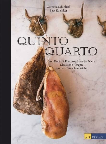 Schinharl, Michael Quinto Quarto: Von Kopf bis Fuss, von Herz bis Niere – klassische Rezepte aus der römischen Küche