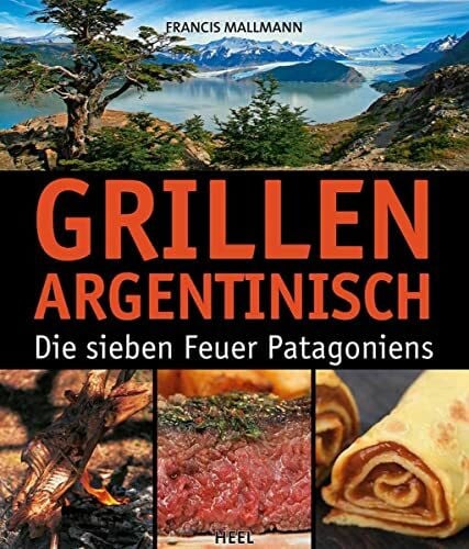 Francis Mallmann Grillen Argentinisch: Die sieben Feuer Patagoniens