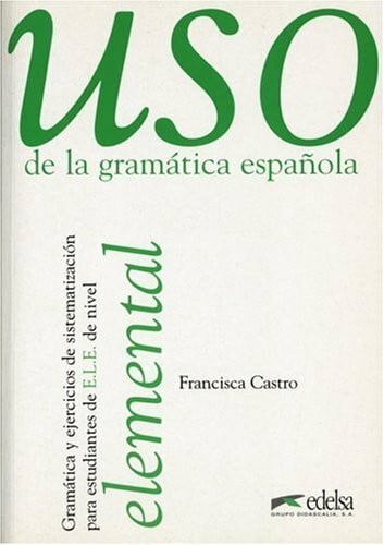 Castro, Francisca Uso de la gramatica espanola elemental. Gramárica y ejercicios de sistematización para estudiantes de E.L.E.: Uso de la gramatica espanola, Elemental