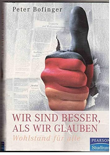 Bofinger, Peter Wir sind besser, als wir glauben: Wohlstand für alle (Pearson Studium - Economic VWL)