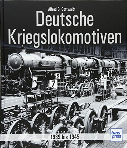 Gottwaldt, Alfred B. Deutsche Kriegslokomotiven: 1939 bis 1945