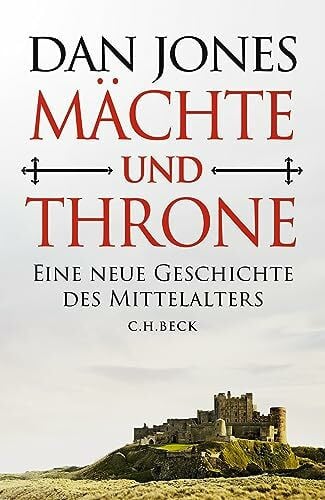 Jones, Dan Mächte und Throne: Eine neue Geschichte des Mittelalters