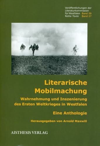 von Delius, Rudolf Literarische Mobilmachung: Wahrnehmung und Inszenierung des Ersten Weltkriegs in Westfalen. Eine Anthologie (Veröffentlichungen der Literaturkommission für Westfalen: Reihe Texte)