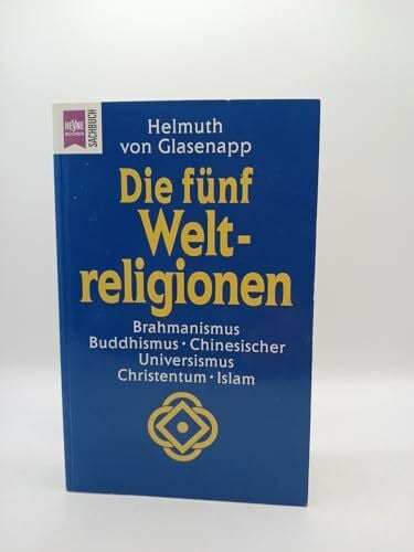 Glasenapp, Helmuth von Die fünf Weltreligionen: Brahmanismus, Buddhismus, Chinesischer Universismus, Christentum, Islam