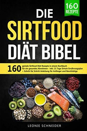 Schneider, Leonie Die Sirtfood Diät Bibel: 160 geniale Sirtfood Diät Rezepte in einem Kochbuch für gesundes Abnehmen. Inkl. 21 Tage Sirtuin Ernährungsplan + Schritt für Schritt Anleitung für Anfänger und Berufstätige