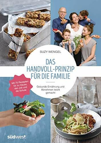 Wengel, Suzy Das Handvoll-Prinzip für die Familie: - Gesunde Ernährung und Abnehmen leicht gemacht - Mit 75 Rezepten für zu Hause, den Job und die Schule - ... Erfolg - für Kinder und Erwachsene