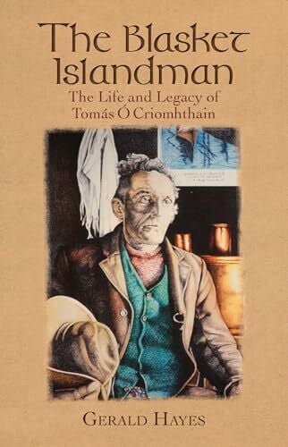 Hayes, Gerald The Blasket Islandman: The Life and Legacy of Tomas O Criomhthain