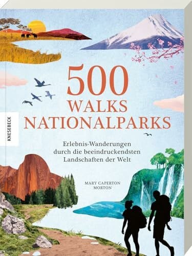 Caperton Morton, Mary 500 Walks – Nationalparks: Erlebnis-Wanderungen durch die beeindruckendsten Landschaften der Welt. Die schönsten Wanderrouten, Trekkingtouren und Trails durch Nationalparks weltweit