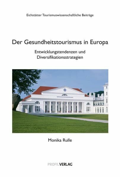 Rulle, Monika Gesundheitstourismus in Europa: Entwicklungstendenzen und Diversifikationsstrategien (Eichstätter Tourismuswissenschaftliche Beiträge)