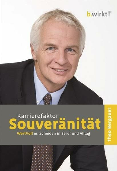 Bergauer, Theo Karrierefaktor Souveränität: WertVoll entscheiden in Beruf und Alltag