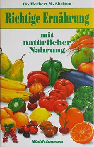 Shelton, Herbert M. Richtige Ernährung mit natürlicher Nahrung