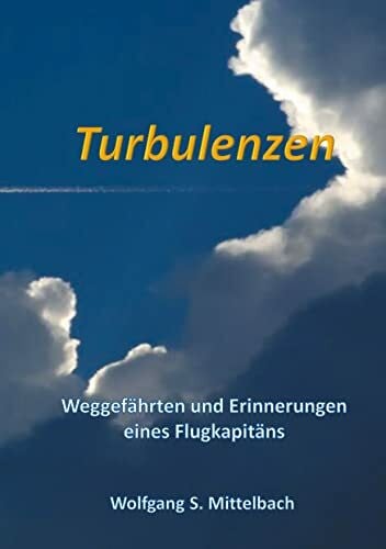 Mittelbach, Wolfgang S. Turbulenzen: Weggefährten und Erinnerungen eines Flugkapitäns
