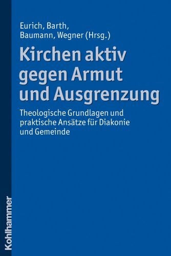 Barth, Florian Kirchen aktiv gegen Armut und Ausgrenzung: Theologische Grundlagen und praktische Ansätze für Diakonie und Gemeinde