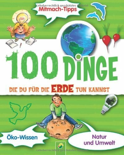 Eck, Janine 100 Dinge die Du für die Erde tun kannst: Mitmachtipps, Öko-Wissen, Natur und Umwelt