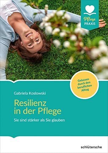 Koslowski, Gabriela Resilienz in der Pflege: Sie sind stärker als Sie glauben! Gelassen durch den beruflichen Alltag (Pflege Praxis)