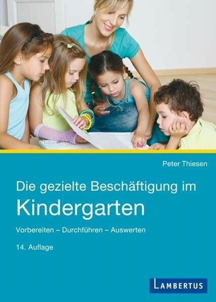Thiesen, Peter Die gezielte Beschäftigung im Kindergarten: Vorbereiten - Durchführen - Auswerten