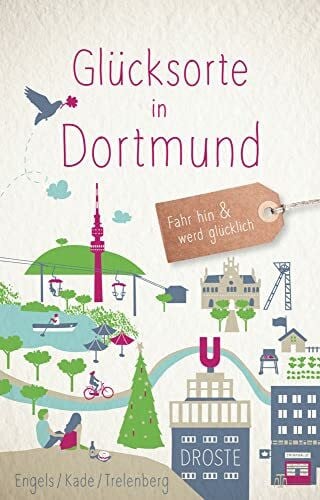 Trelenberg, Thorsten Glücksorte in Dortmund: Fahr hin & werd glücklich - mit 80 ausgewählten Highlights und Geheimtipps für besondere Entdeckungen, Ausflüge und Kurztrips