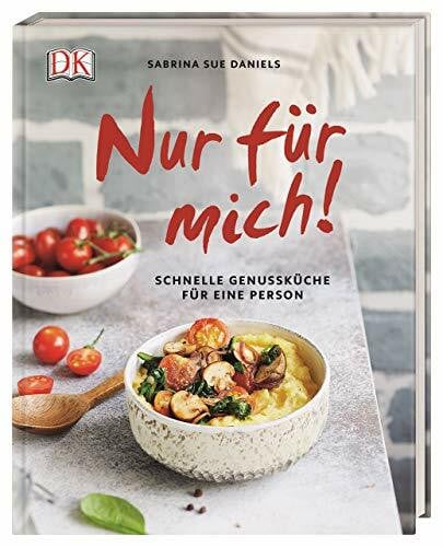 Daniels, Sabrina Sue Nur für mich!: Schnelle Genussküche für eine Person