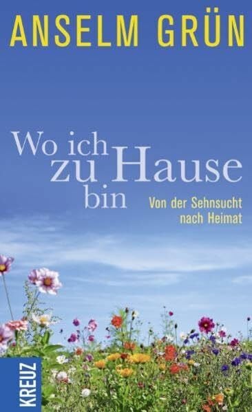 Grün, Anselm Wo ich zu Hause bin: Von der Sehnsucht nach Heimat